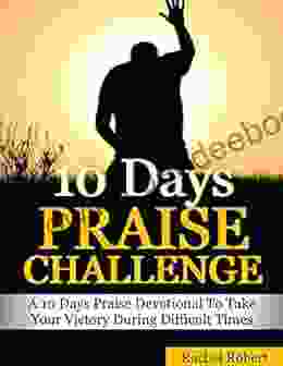 10 Days Praise Challenge: A 10 Days Praise Devotional To Take Your Victory During Difficult Times
