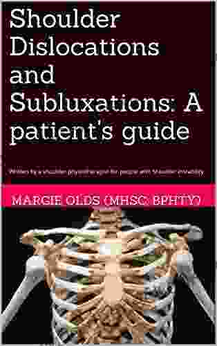 Shoulder Dislocations And Subluxations: A Patient S Guide: Written By A Shoulder Physiotherapist For People With Shoulder Instability