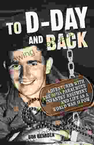 To D Day And Back: Adventures With The 507th Parachute Infantry Regiment And Life As A World War II POW: A Memoir