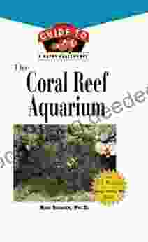 The Coral Reef Aquarium: An Owner S Guide To A Happy Healthy Fish (Your Happy Healthy P 124)