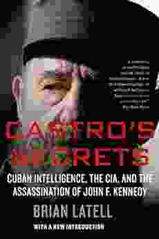Castro S Secrets: Cuban Intelligence The CIA And The Assassination Of John F Kennedy