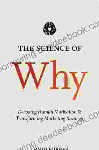 The Science Of Why: Decoding Human Motivation And Transforming Marketing Strategy
