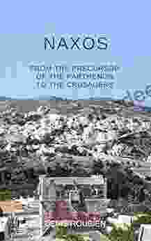 Naxos From The Precursor Of The Parthenon To The Crusaders: A Different Greek Islands Travel Guide (Travel To History Through Architecture And Landscape)