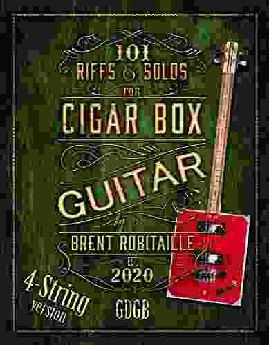 101 Riffs And Solos For Four String Cigar Box Guitar: Essential Lessons For 4 String Slide Cigar Box Guitar (101 Riffs And Lessons For Cigar Box Guitar 2)