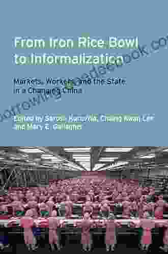 From Iron Rice Bowl To Informalization: Markets Workers And The State In A Changing China (Frank W Pierce Memorial Lectureship And Conference 14)