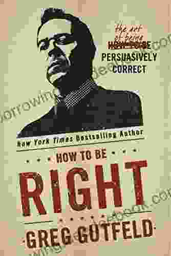 How To Be Right: The Art Of Being Persuasively Correct