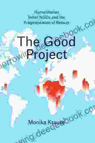 The Good Project: Humanitarian Relief NGOs And The Fragmentation Of Reason