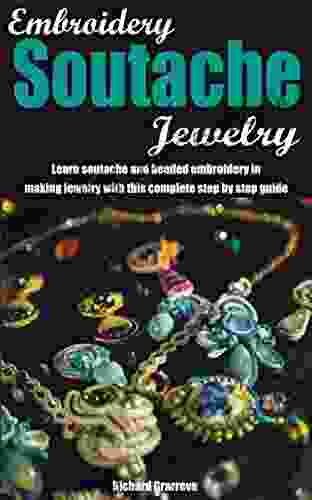 Embroidery Soutache Jewelry: Learn Soutache And Beaded Embroidery In Making Jewelry With This Complete Step By Step Guide