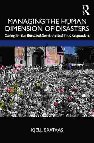 Managing The Human Dimension Of Disasters: Caring For The Bereaved Survivors And First Responders