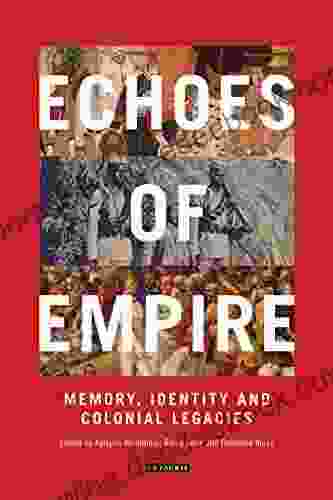Echoes Of Empire: Memory Identity And Colonial Legacies (International Library Of Colonial History)