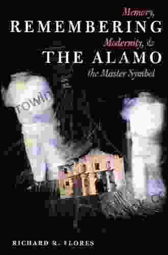Remembering The Alamo: Memory Modernity The Master Symbol (CMAS History Culture And Society Series)