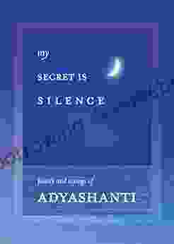 My Secret Is Silence: Poetry And Sayings Of Adyashanti