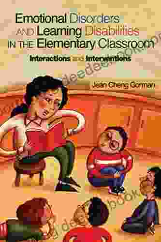 Emotional Disorders And Learning Disabilities In The Elementary Classroom: Interactions And Interventions