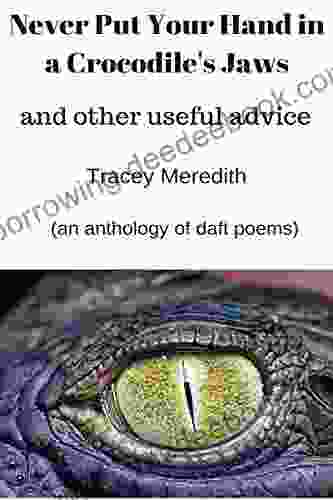 Never Put Your Hand In A Crocodile S Jaws (and Other Useful Advice): An Anthology Of Daft Poems