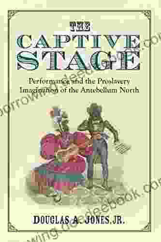The Captive Stage: Performance And The Proslavery Imagination Of The Antebellum North (Theater: Theory/Text/Performance)