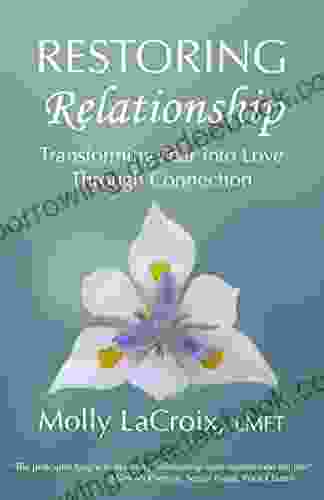 Restoring Relationship: Transforming Fear Into Love Through Connection