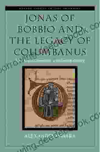 Jonas Of Bobbio And The Legacy Of Columbanus: Sanctity And Community In The Seventh Century (Oxford Studies In Late Antiquity)