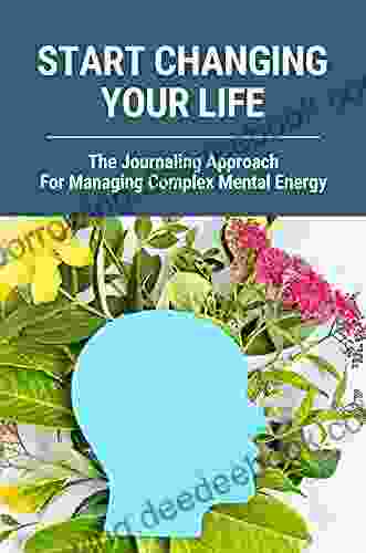 Start Changing Your Life: The Journaling Approach For Managing Complex Mental Energy: Destroy The Stress And Anxiety