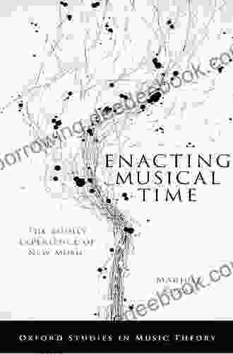 Enacting Musical Time: The Bodily Experience Of New Music (Oxford Studies In Music Theory)