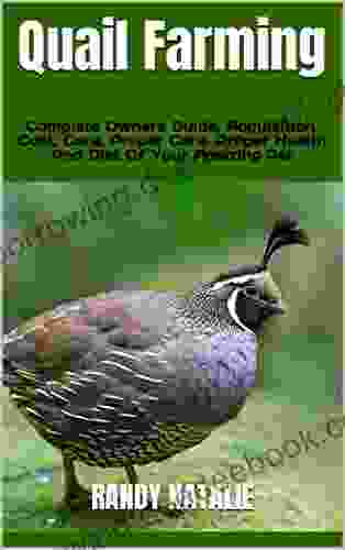 Quail Farming : Complete Owners Guide Acquisition Cost Care Proper Care Proper Health And Diet Of Your Amazing Pet