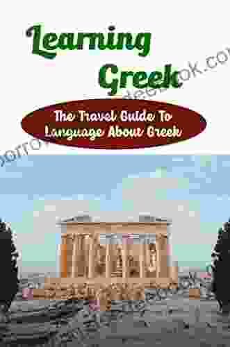 Learning Greek: The Travel Guide To Language About Greek