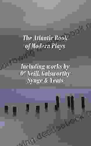 The Atlantic Of Modern Plays: Including Works By O Neill Galsworthy Synge Yeats