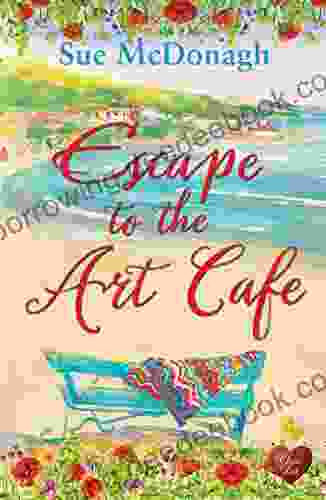 Escape To The Art Cafe: The Perfect Uplifting Romantic Page Turner For Summer