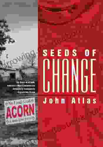 Seeds Of Change: The Story Of ACORN America S Most Controversial Antipoverty Community Organizing Group