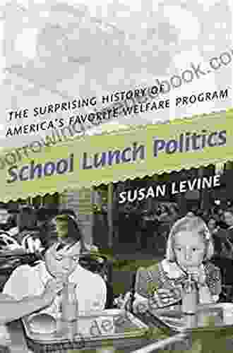 School Lunch Politics: The Surprising History Of America S Favorite Welfare Program (Politics And Society In Modern America 82)