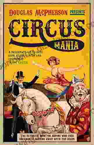 Circus Mania: The Ultimate For Anyone Who Ever Dreamed Of Running Away With The Circus