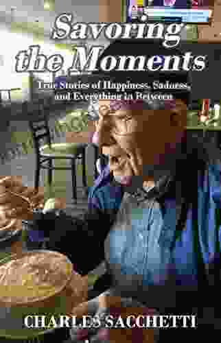 Savoring The Moments: True Stories Of Happiness Sadness And Everything In Between