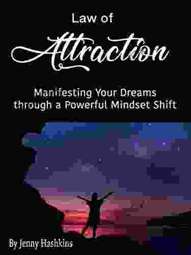 Law Of Attraction: Manifesting Your Dreams Through A Powerful Mindset Shift