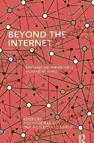 Beyond The Internet: Unplugging The Protest Movement Wave (Routledge Studies In Global Information Politics And Society 10)
