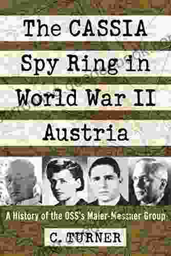 The CASSIA Spy Ring In World War II Austria: A History Of The OSS S Maier Messner Group
